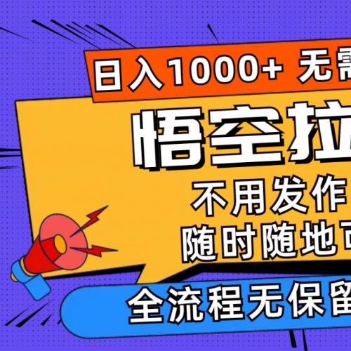 悟空拉新日入1000+无需剪辑当天上手，一部手机随时随地可做，全流程无